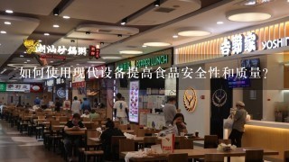 如何使用现代设备提高食品安全性和质量?