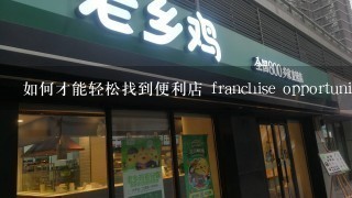 如何才能轻松找到便利店 franchise opportunities?