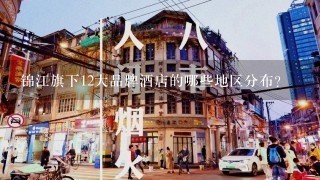 锦江旗下12大品牌酒店的哪些地区分布?