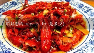 以好想的 royalty fee 是多少?