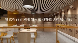 餐饮招商计划书如何帮助餐饮店拓展市场?