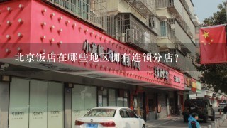 北京饭店在哪些地区拥有连锁分店?